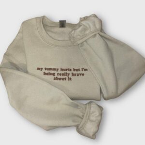 My Tummy Hurts Embroidered Sweatshirt, Crewnecks Shirt, Chronic Illness, Gift for Her and Him, Being Really Brave